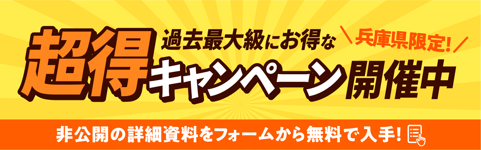 兵庫県限定!過去最大級にお得な超得キャンペーン開催中 非公開の詳細資料をフォームから無料で入手！